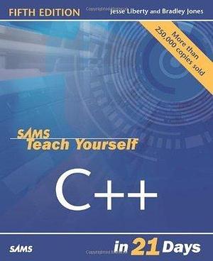 Sams Teach Yourself C++ In 21 Days by Bradley L. Jones, Jesse Liberty, Jesse Liberty