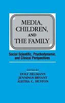 Media, Children, and the Family: Social Scientific, Psychodynamic, and Clinical Perspectives by Aletha C. Huston, Jennings Bryant, Dolf Zillmann