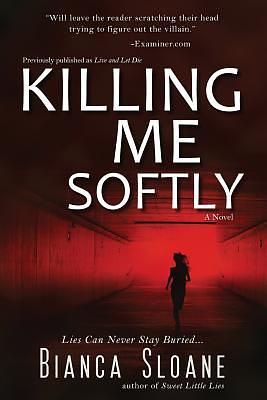 Killing Me Softly (Previously published as Live and Let Die) by Bianca Sloane