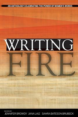 Writing Fire: An Anthology Celebrating the Power of Women's Words by 