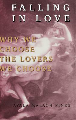 Falling in Love: Why We Choose the Lovers We Choose by Ayala Malach Pines