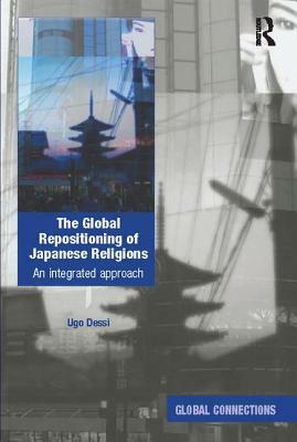 The Global Repositioning of Japanese Religions: An Integrated Approach by Ugo Dessi