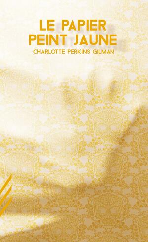 Le papier peint jaune by Charlotte Perkins Gilman