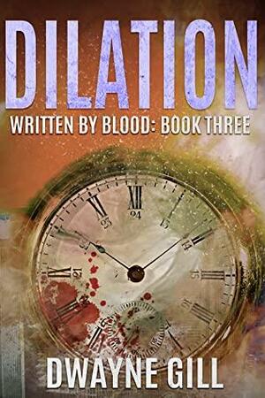 Dilation: Written By Blood: Book Three by Dwayne Gill