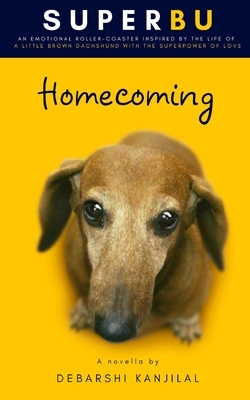 SUPERBU Homecoming: An emotional roller-coaster inspired by the true story of a little dachshund dog who wanted to heal her family with th by Debarshi Kanjilal