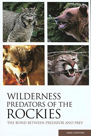 Wilderness Predators of the Rockies: The Bond Between Predator and Prey by Mike Lapinski, Michael Lapinski