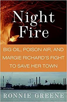 Night Fire: Big Oil, Poison Air, and Margie Richard's Fight to Save Her Town by Ronnie Greene