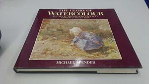 The Glory Of Watercolour: The Royal Watercolour Society Diploma Collection by Michael Spender