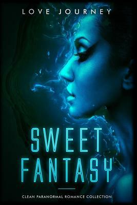 Sweet Fantasy: Clean Paranormal Romance Collection by Love Journey