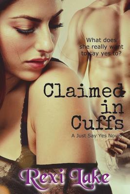 Claimed in Cuffs: A Just Say Yes Novel by Rexi Lake