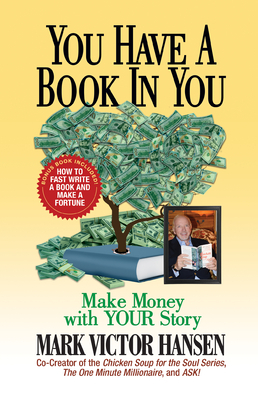 You Have a Book in You: Make Money with Your Story by Mark Victor Hansen
