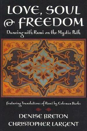Love, Soul & Freedom: Dancing with Rumi on the Mystic Path by Christopher Largent, Denise Breton