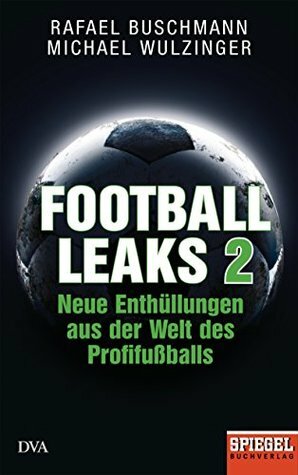 Football Leaks 2: Neue Enthüllungen aus der Welt des Profifußballs - Ein SPIEGEL-Buch by Michael Wulzinger, Rafael Buschmann