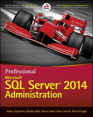 Professional Microsoft SQL Server 2014 Administration by Adam Jorgensen, Bradley Ball, Steven Wort
