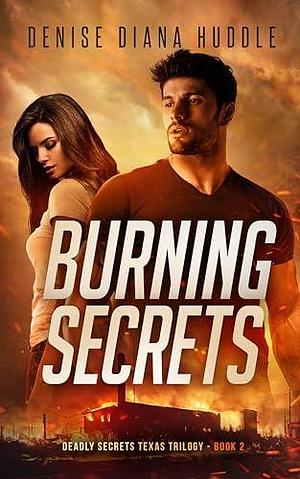 Burning Secrets: Deadly Secrets Texas Trilogy - Book 2 by Denise Diana Huddle, Denise Diana Huddle