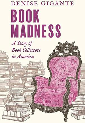 Book Madness: A Story of Book Collectors in America by Denise Gigante