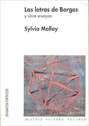 Las Letras De Borges Y OtrosEnsayos/The Literature Of Borges And Other Rehearsals by Sylvia Molloy