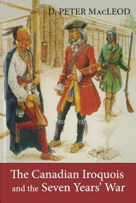 The Canadian Iroquois and the Seven Years' War by D. Peter MacLeod, Canadian War Museum