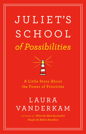 Juliet's School of Possibilities: A Little Story About the Power of Priorities by Laura Vanderkam