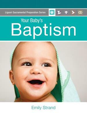 Your Baby's Baptism: Parent Guide by Emily Strand