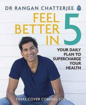 Feel Better In 5: Your Daily Plan to Feel Great for Life by Rangan Chatterjee