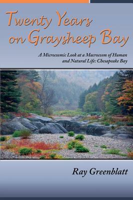 Twenty Years on Graysheep Bay: A Microcosmic Look at a Macrocosm of Human and Natural Life - Chesapeake Bay by Ray Greenblatt