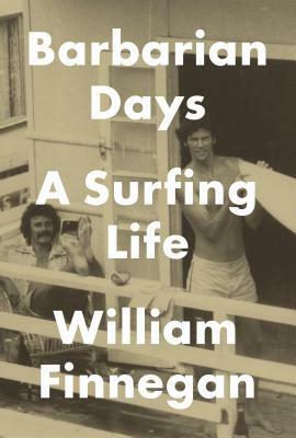 Barbarian Days: A Surfing Life by William Finnegan