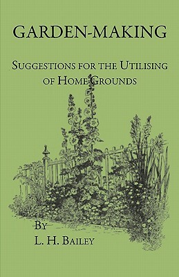 Garden-Making - Suggestions For The Utilizing Of Home Grounds by L. H. Bailey