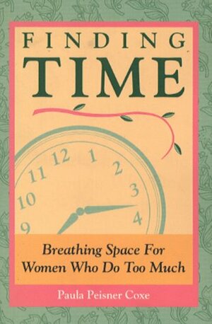 Finding Time: Survival Tips for Women Who Do Too Much by Paula Peisner Coxe