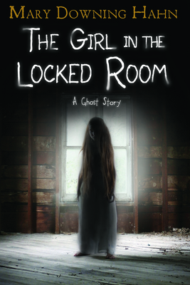 The Girl in the Locked Room: A Ghost Story by Mary Downing Hahn
