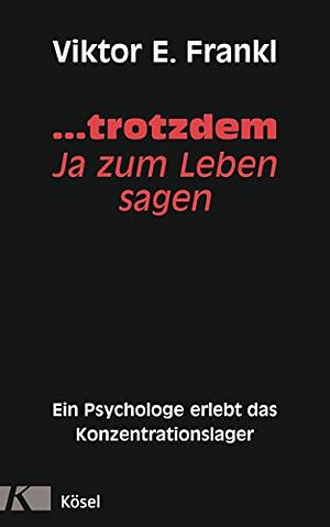 ...trotzdem Ja zum Leben sagen: Ein Psychologe erlebt das Konzentrationslager by Viktor E. Frankl