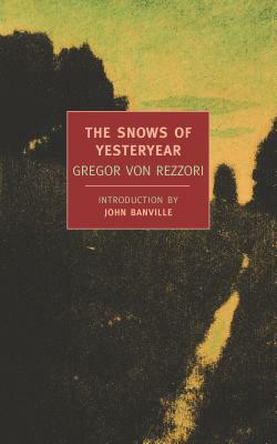 The Snows of Yesteryear: Portraits for an Autobiography by Gregor Von Rezzori