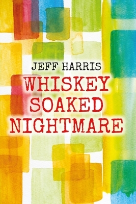 Whiskey Soaked Nightmare by Jeff Harris