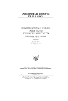 Making health care reform work for small business by United States House of Representatives, Committee on Small Business (house), United State Congress