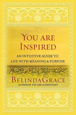 You Are Inspired: An Intuitive Guide to Life with Meaning and Purpose by Belindagrace