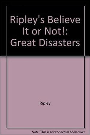 Ripley's Believe It or Not!: Great Disasters by Ripley Entertainment Inc.