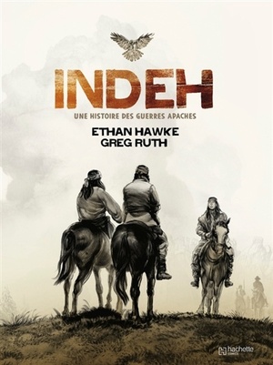 Indeh: Une histoire des guerres Apaches by Greg Ruth, Ethan Hawke