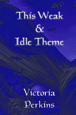 This Weak and Idle Theme by Victoria Perkins