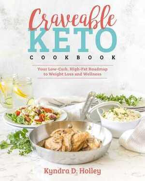 Craveable Keto: Your Low-Carb, High-Fat Roadmap to Weight Loss and Wellness by Kyndra D. Holley