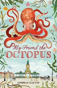 My Friend the Octopus by Lindsay Galvin