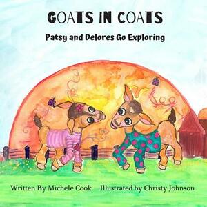 Goats in Coats: Patsy and Delores Go Exploring by Michele Cook