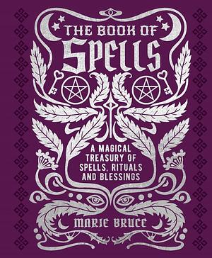 The Book of Spells: A Magical Treasury of Spells, Rituals and Blessings by Marie Bruce