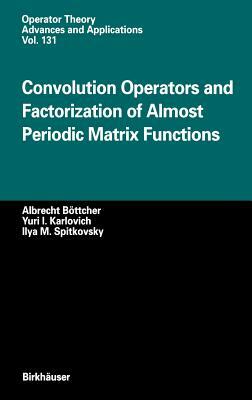 Convolution Operators and Factorization of Almost Periodic Matrix Functions by Albrecht Böttcher, Ilya M. Spitkovsky, Yuri I. Karlovich