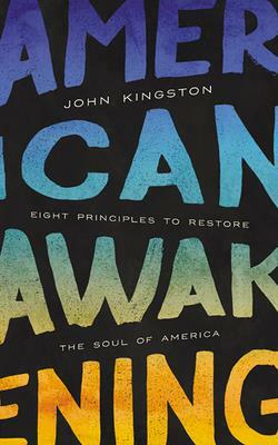 American Awakening: Eight Principles to Restore the Soul of America by John Kingston