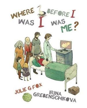 Where Was I Before I Was Me? by Julie G. Fox