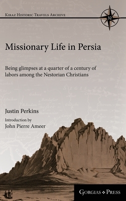 Missionary Life in Persia: Being glimpses at a quarter of a century of labors among the Nestorian Christians by Justin Perkins