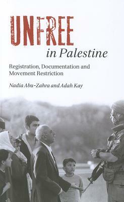 Unfree in Palestine: Registration, Documentation and Movement Restriction by Adah Kay, Nadia Abu-Zahra