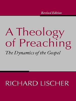 A Theology of Preaching by Richard Lischer