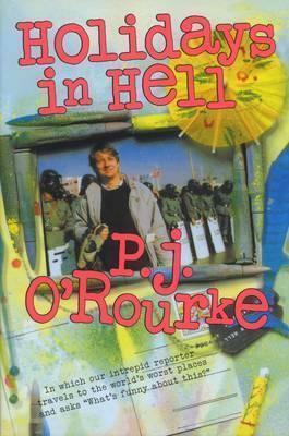 Holidays in Hell. P.J. O'Rourke by P.J. O'Rourke, P.J. O'Rourke