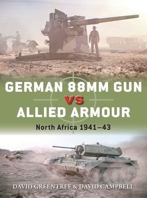 German 88mm Gun Vs Allied Armour: North Africa 1941-43 by David Greentree, David Campbell
